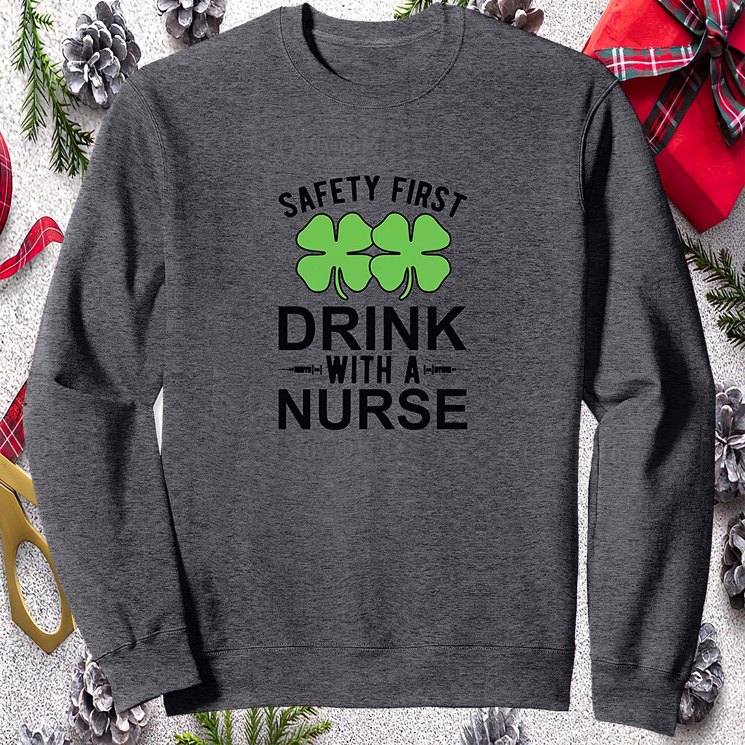 Safety First Drink With A Nurse St Patrick Day Sweatshirt Safety First Drink With A Nurse St Patrick Day Sweatshirt