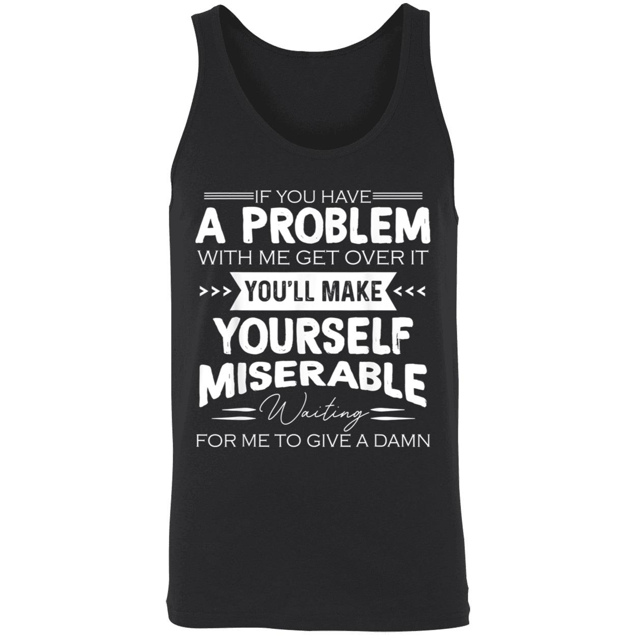 If You Have A Problem With Me Get Over It You’Ll Make Yourself Miserable Shirt If You Have A Problem With Me Get Over It You’Ll Make Yourself Miserable Shirt