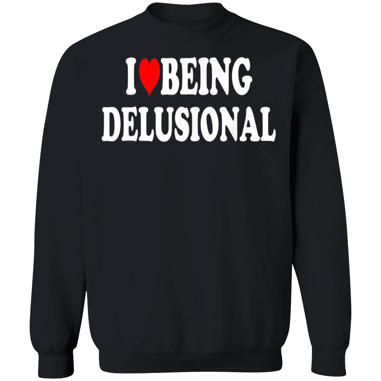 I Love Being Delusional Shirt I Love Being Delusional Shirt