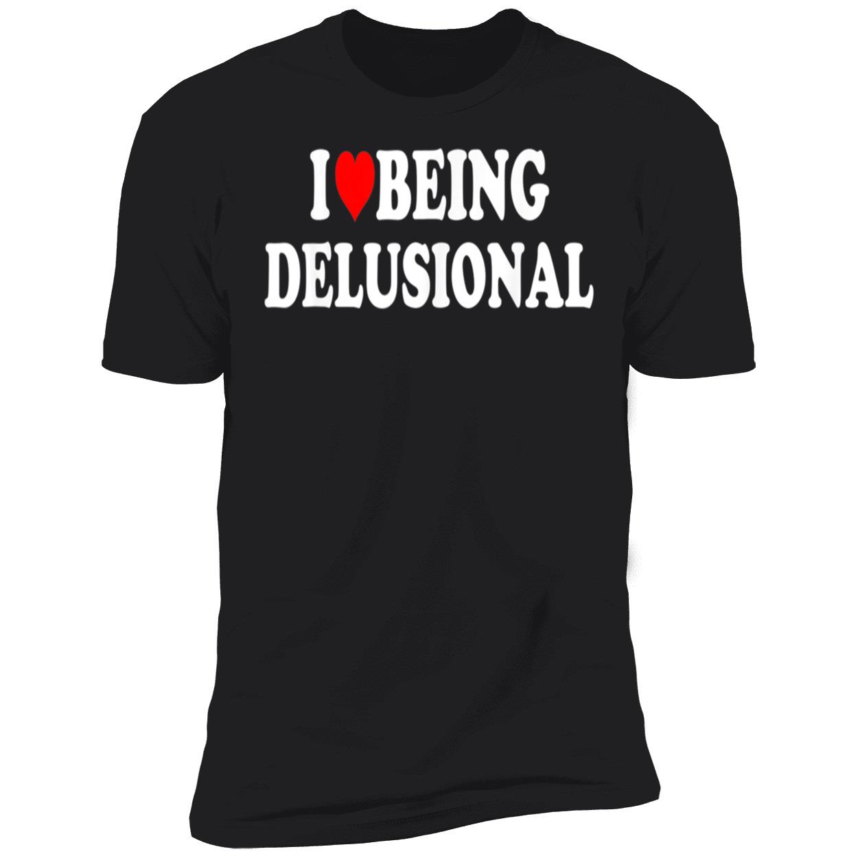 I Love Being Delusional Shirt I Love Being Delusional Shirt