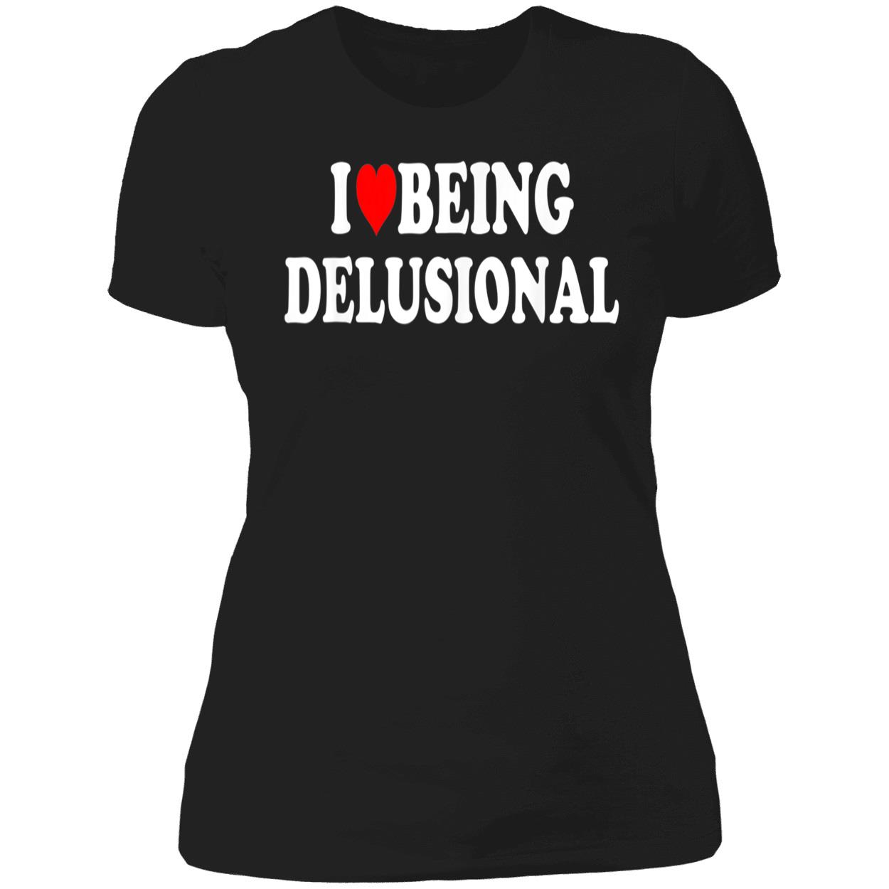 I Love Being Delusional Shirt I Love Being Delusional Shirt