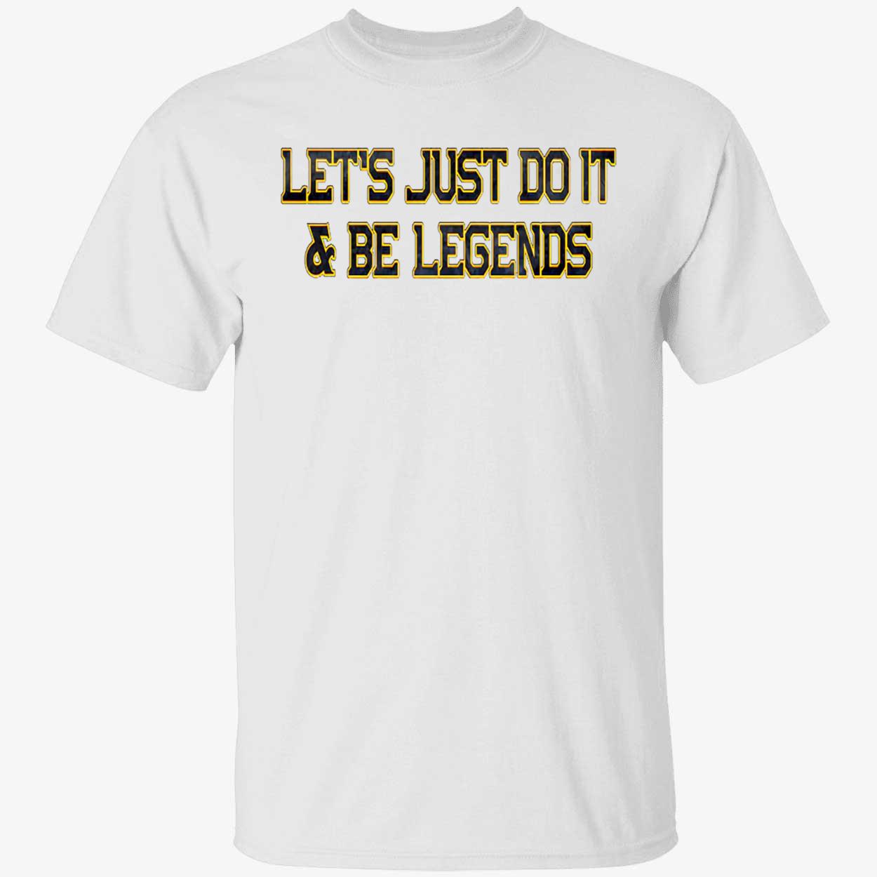 Let’S Just Do It And Be Legends Shirt Let’S Just Do It And Be Legends Shirt