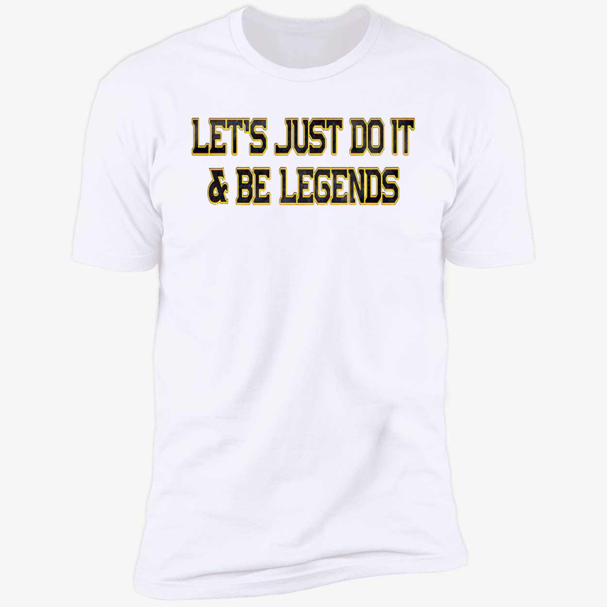Let’S Just Do It And Be Legends Shirt Let’S Just Do It And Be Legends Shirt
