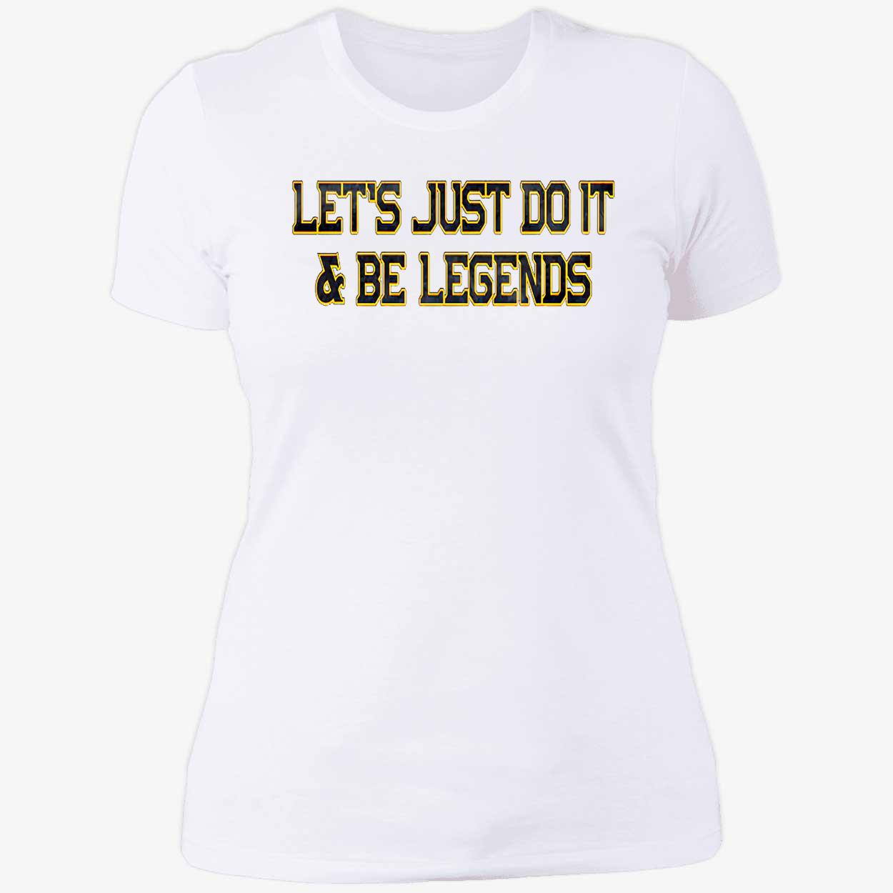 Let’S Just Do It And Be Legends Shirt Let’S Just Do It And Be Legends Shirt