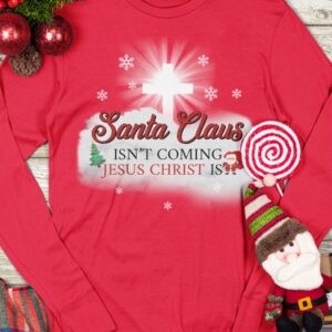 Santa Claus Isn’T Coming Jesus Christ Is Sweatshirt