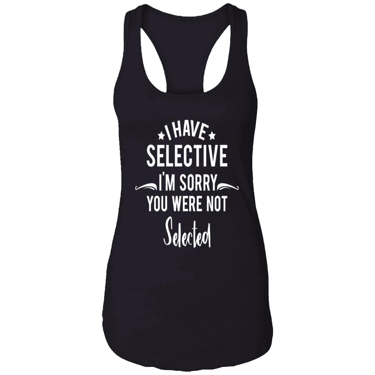 I Have Selective I’M Sorry You Were Not Selected Sweatshirt I Have Selective I’M Sorry You Were Not Selected Sweatshirt