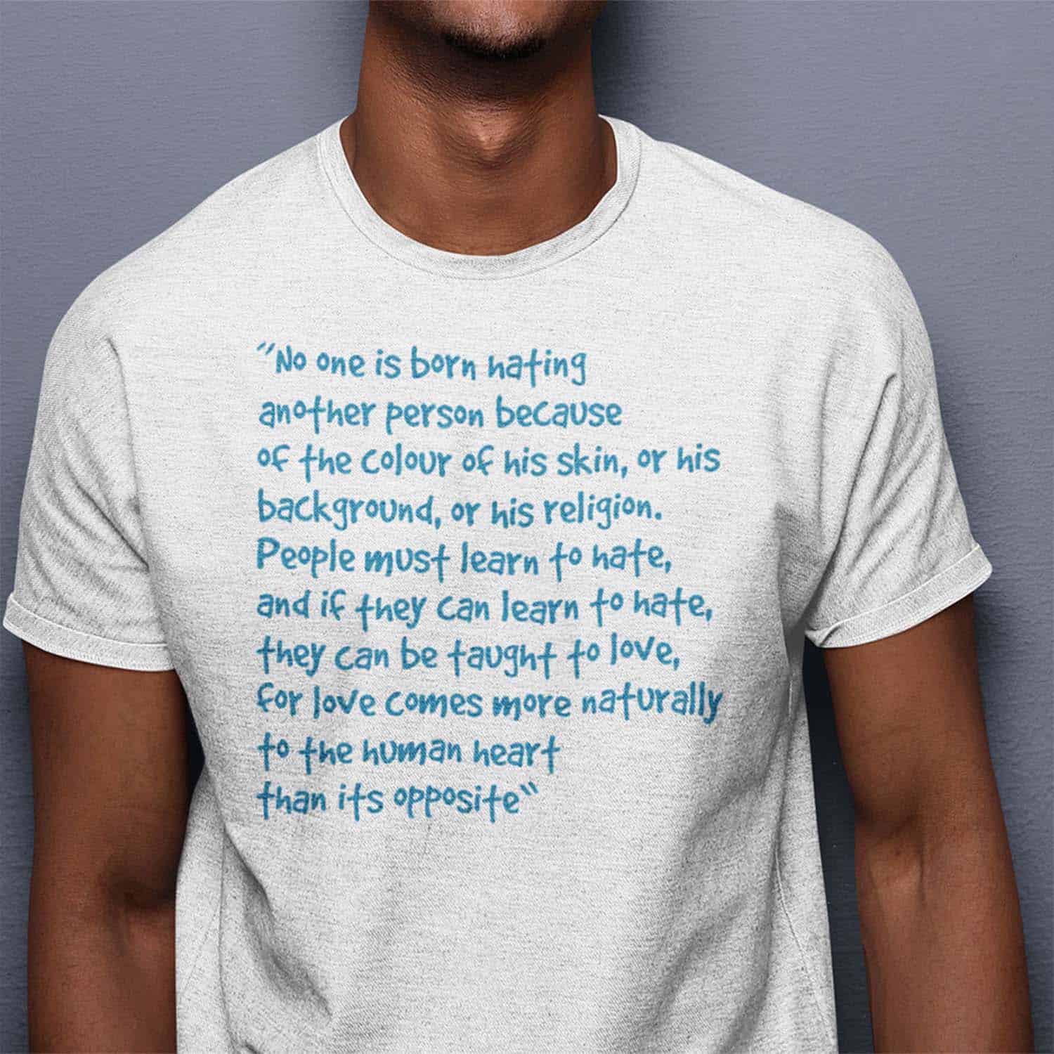 No One Is Born Hating Another Person Because Of The Colour Of His Skin Shirt