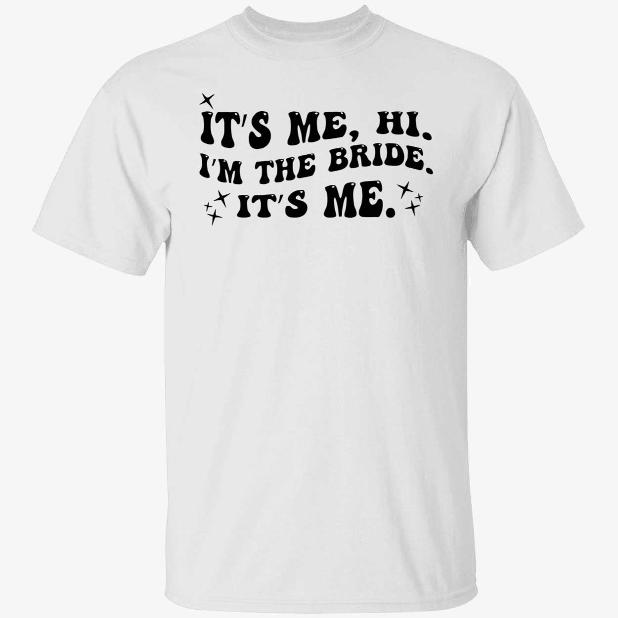 It’S Me Hi I’M The Bride It’S Me Shirt It’S Me Hi I’M The Bride It’S Me Shirt