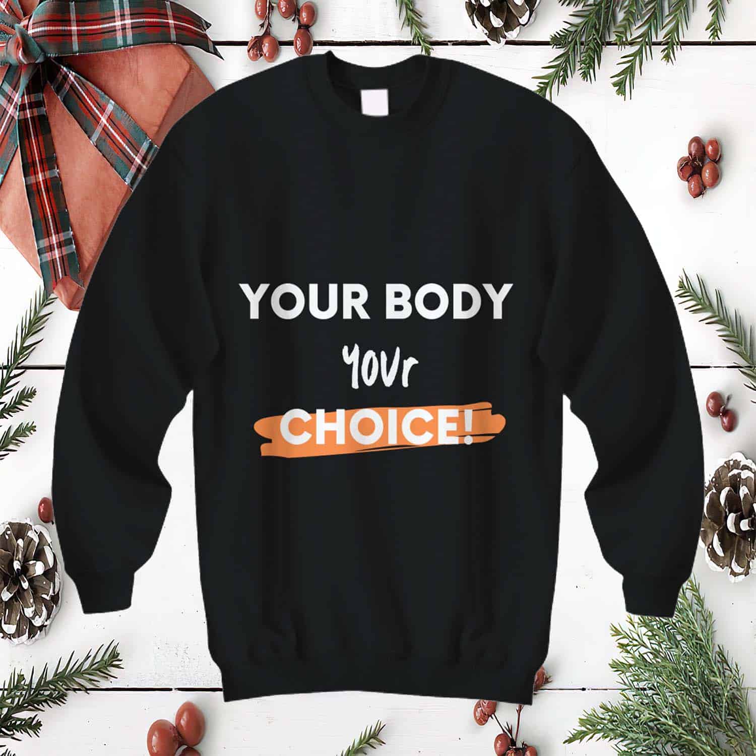 Your Body Your Choice Sweatshirt Your Body Your Choice Sweatshirt