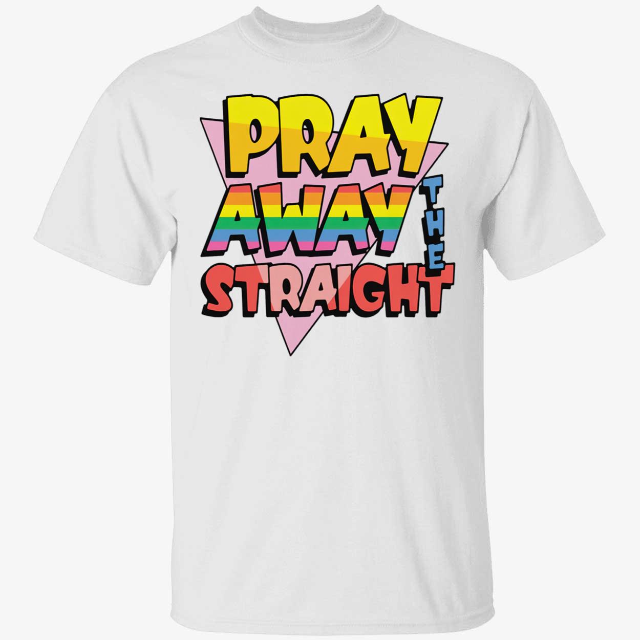 Pray Away The Straight T-Shirt Pray Away The Straight T-Shirt