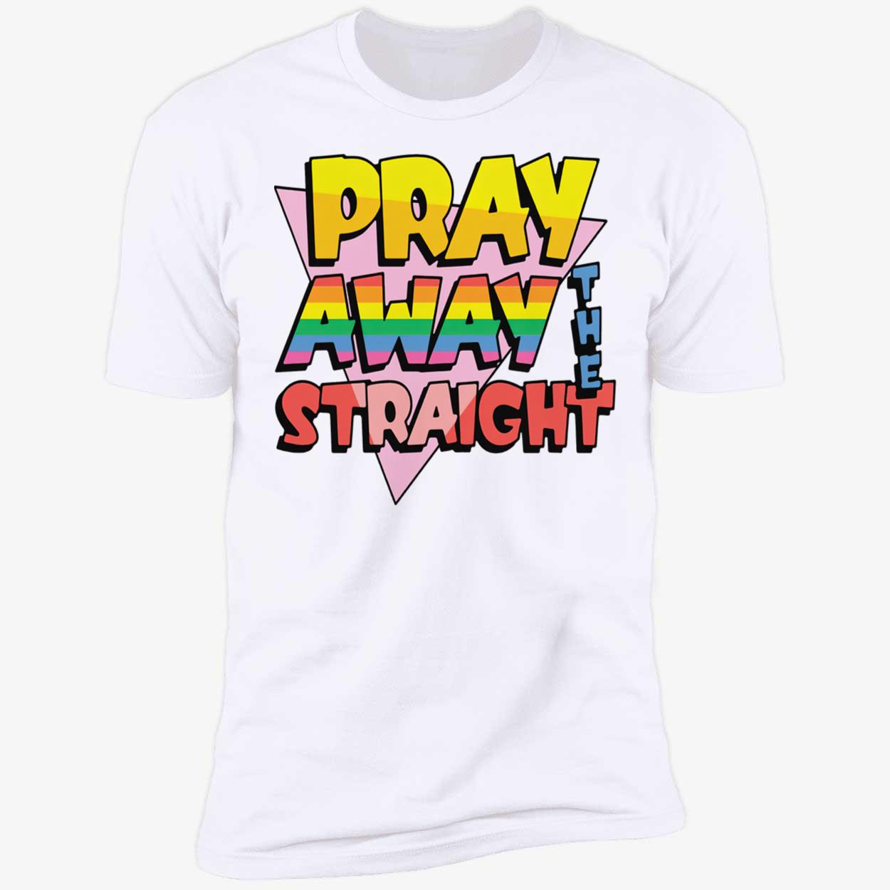 Pray Away The Straight T-Shirt Pray Away The Straight T-Shirt