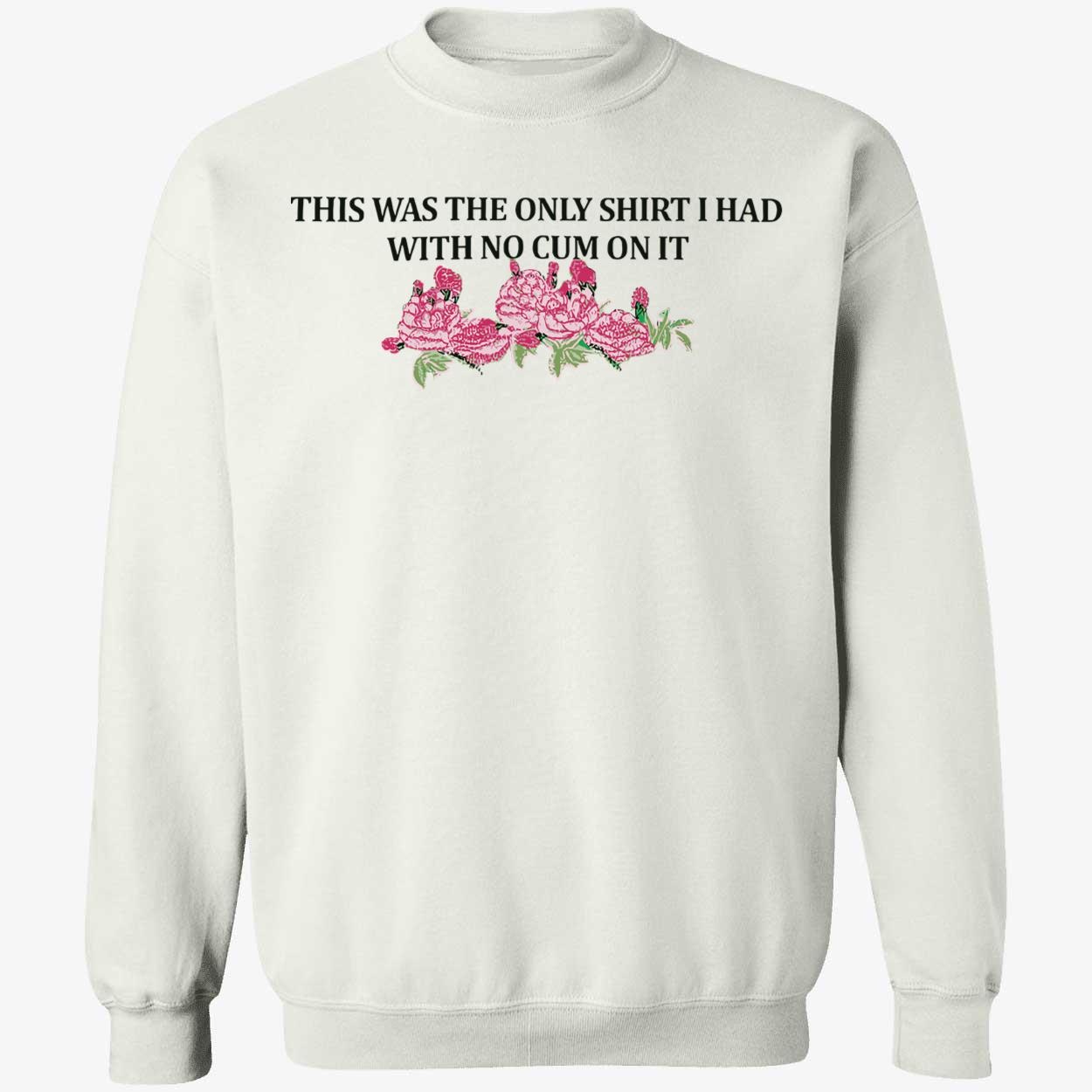 This Was The Only Shirt I Had With No C*M On It Shirt This Was The Only Shirt I Had With No C*M On It Shirt