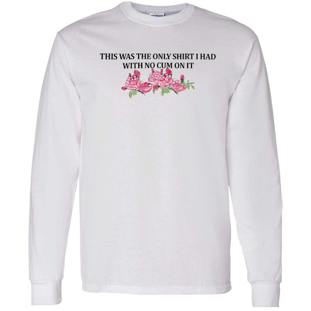 This Was The Only Shirt I Had With No C*M On It Shirt This Was The Only Shirt I Had With No C*M On It Shirt