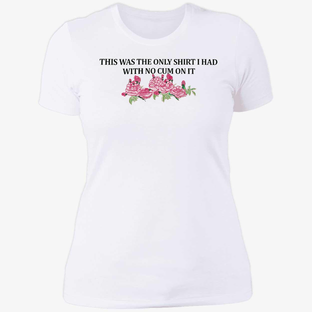 This Was The Only Shirt I Had With No C*M On It Shirt This Was The Only Shirt I Had With No C*M On It Shirt