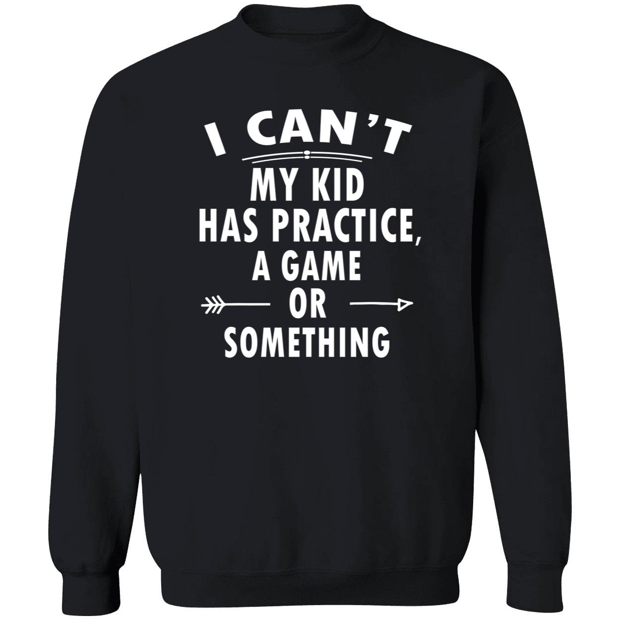I Can’T My Kid Has Practice A Game Or Something Shirt I Can’T My Kid Has Practice A Game Or Something Shirt