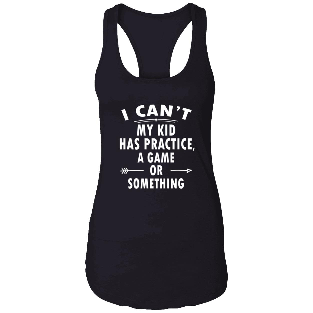I Can’T My Kid Has Practice A Game Or Something Shirt I Can’T My Kid Has Practice A Game Or Something Shirt