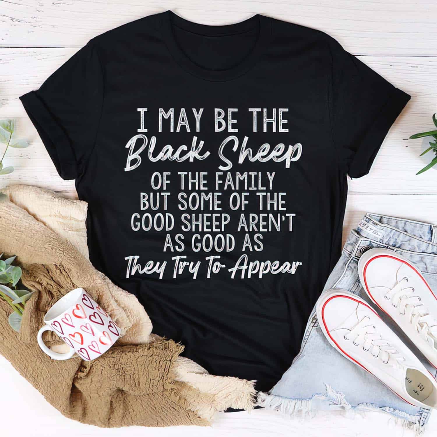 I May Be The Black Sheep Of The Family But Some Of The Good Sheep Shirt I May Be The Black Sheep Of The Family But Some Of The Good Sheep Shirt