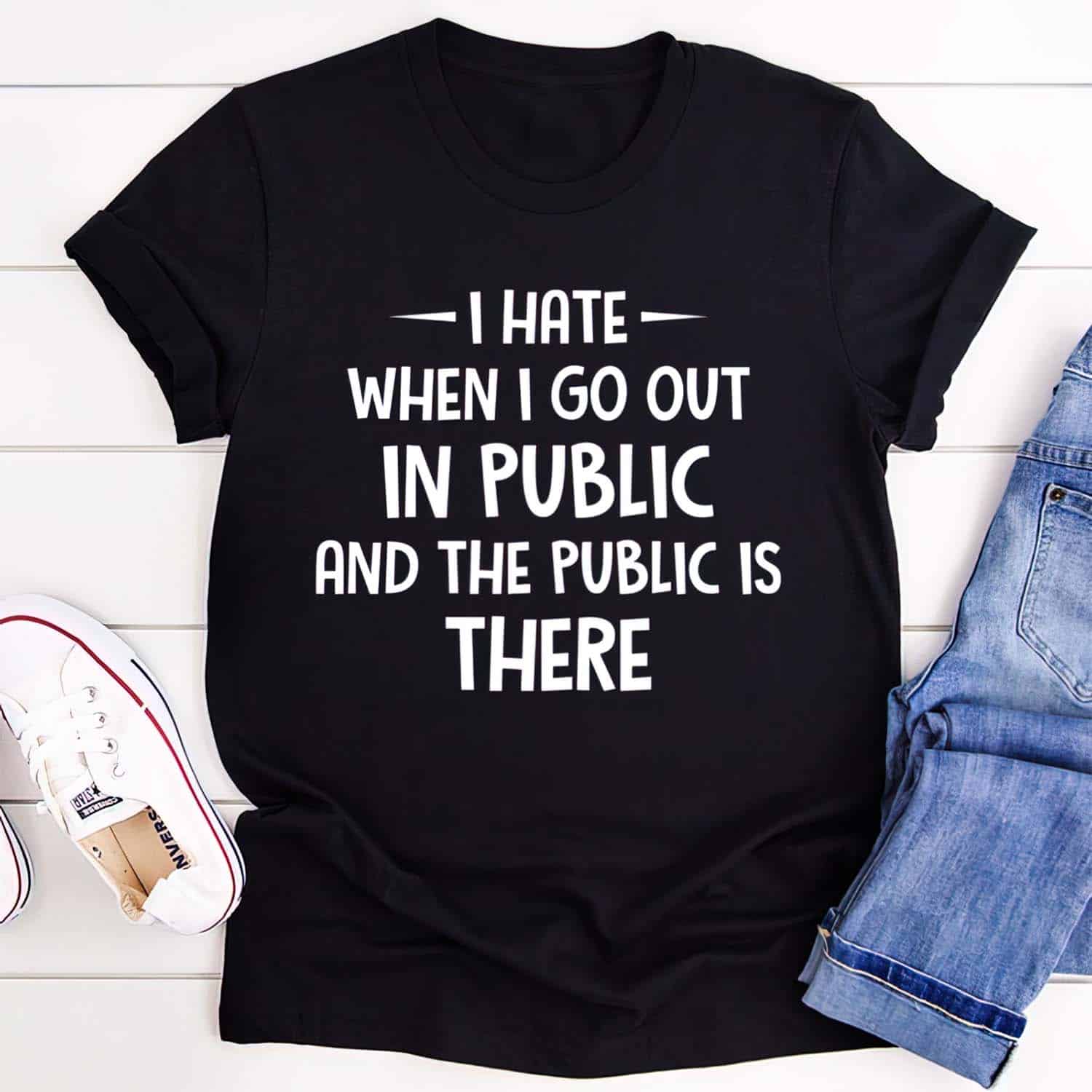 I Hate When I Go Out In Public And The Public Is There Shirt I Hate When I Go Out In Public And The Public Is There Shirt