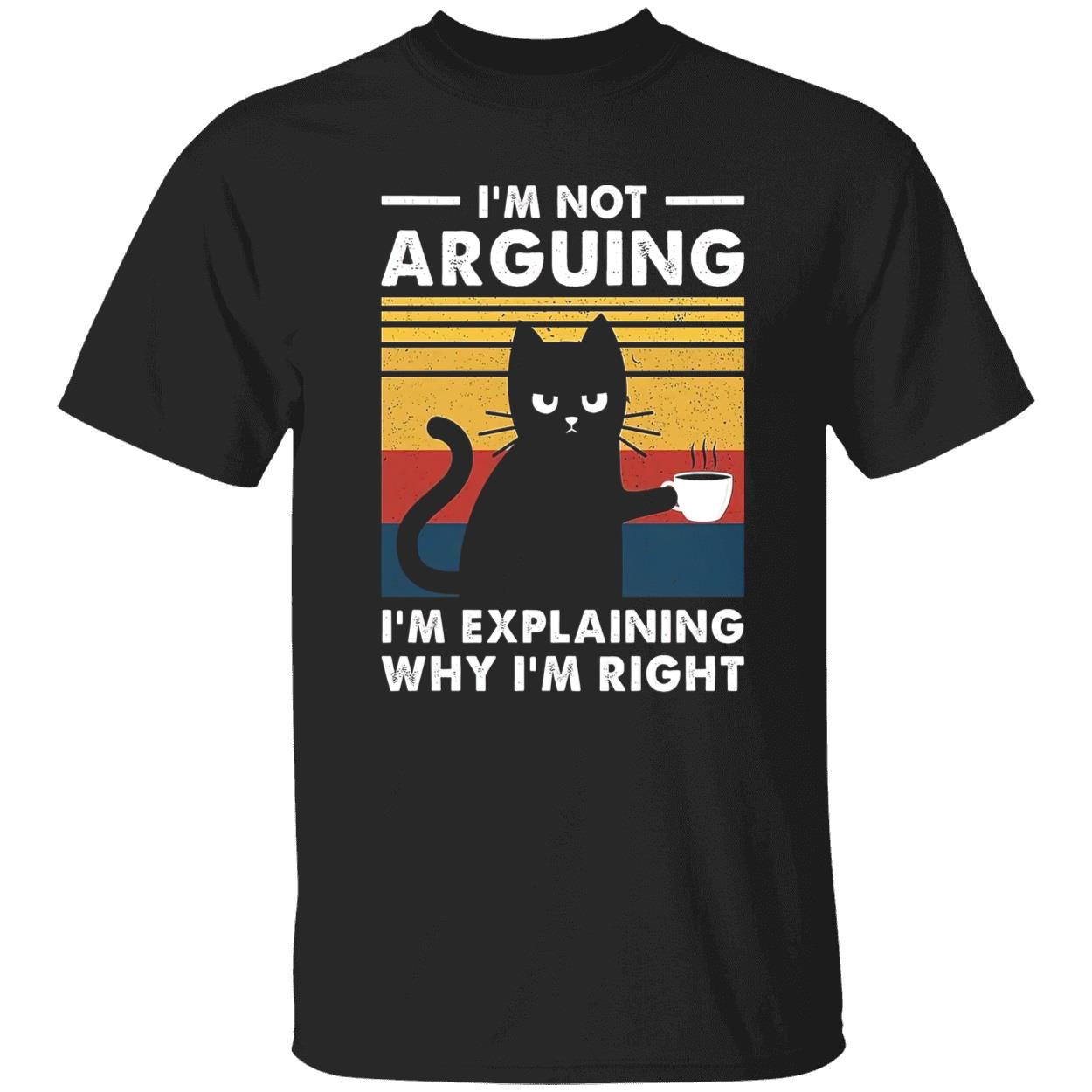 Cat I’M Not Arguing I’M Explaining Why I’M Right Shirt