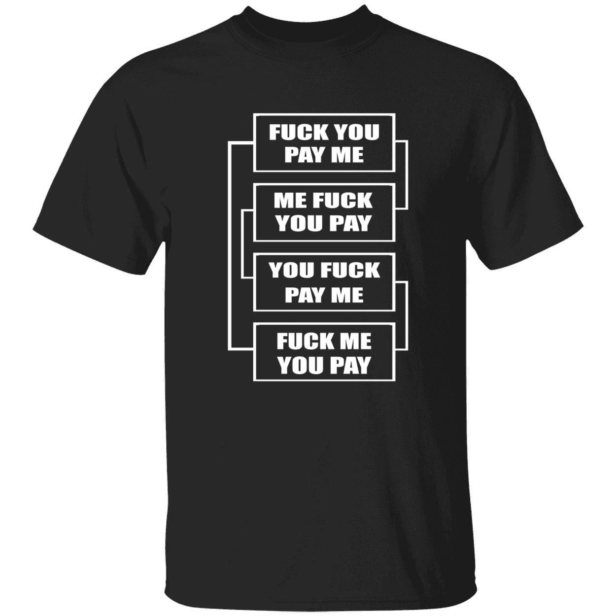 F*Ck You Pay Me Me F*Ck You Pay You F*Ck Pay Me Shirt F*Ck You Pay Me Me F*Ck You Pay You F*Ck Pay Me Shirt