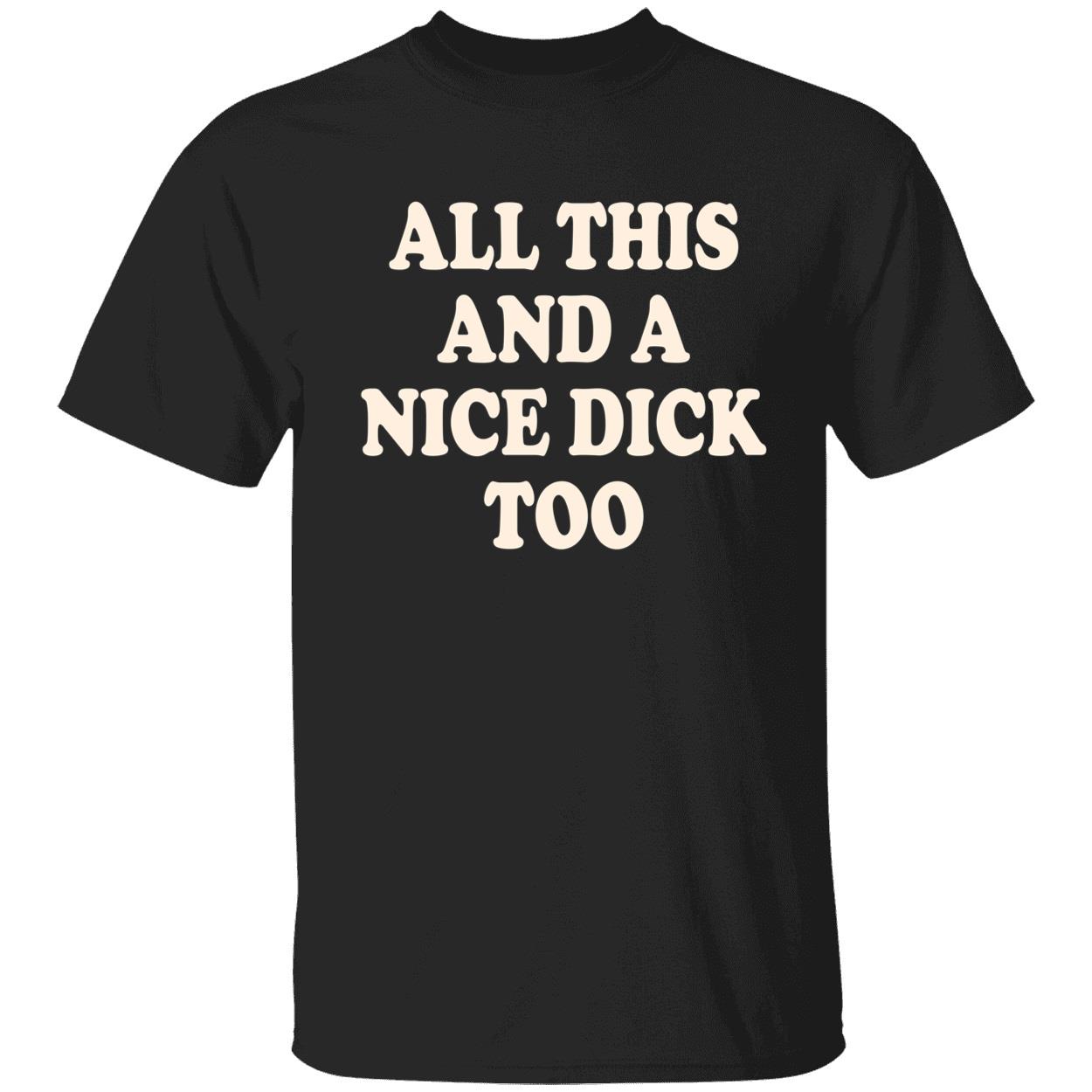 All This And A Nice D*Ck Too Shirt All This And A Nice D*Ck Too Shirt