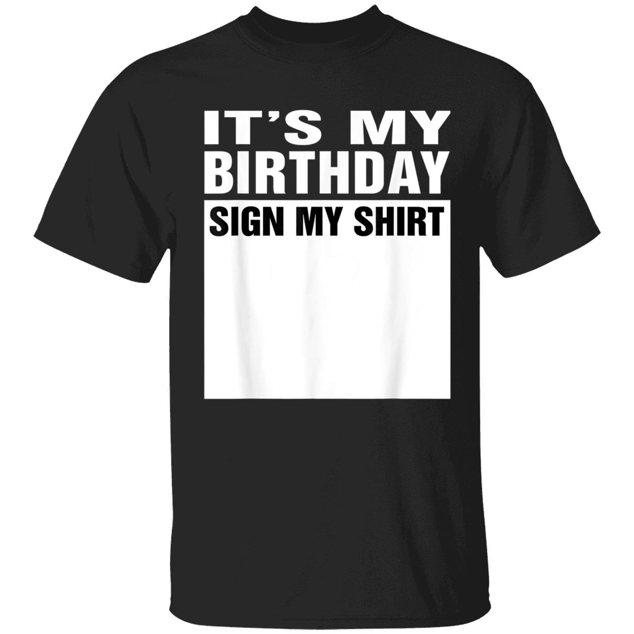 It’S My Birthday Sign My T-Shirt It’S My Birthday Sign My T-Shirt
