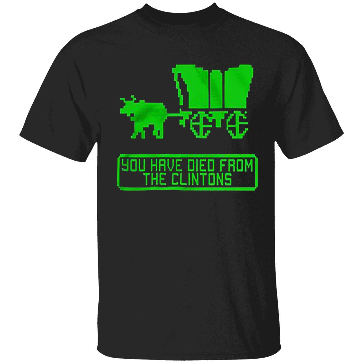 You Have Died From The Clintons Shirt You Have Died From The Clintons Shirt