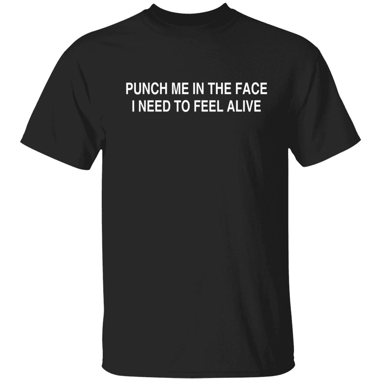 Punch Me In The Face I Need To Feel Alive Shirt