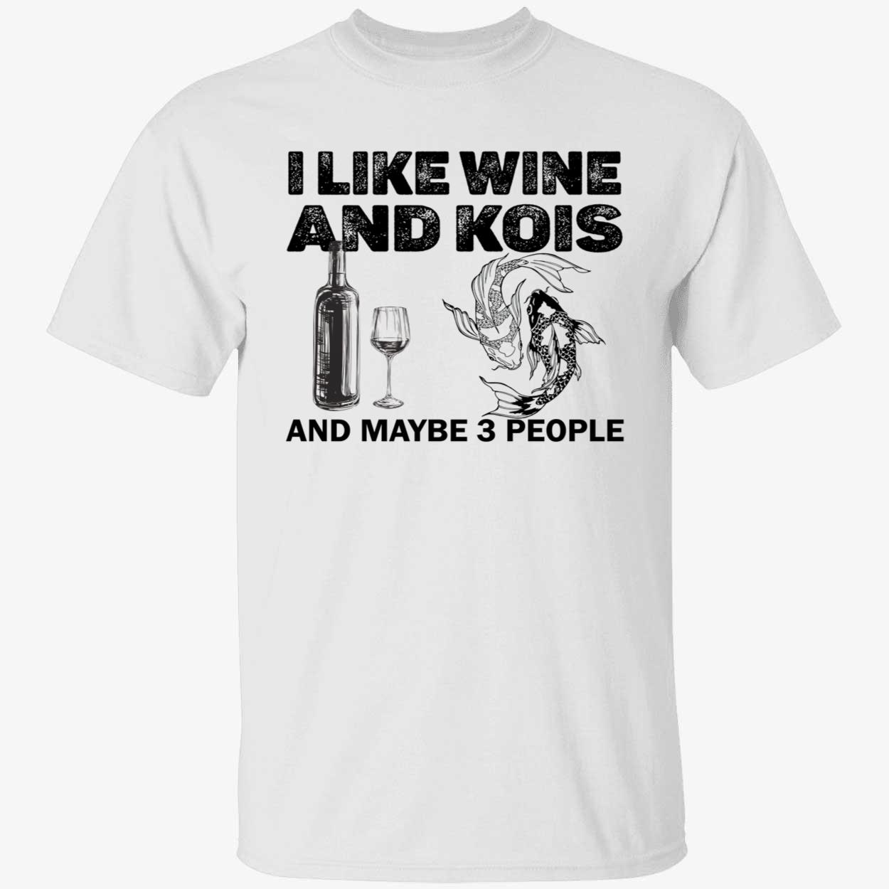 I Like Wine And Kois And Maybe 3 People Shirt