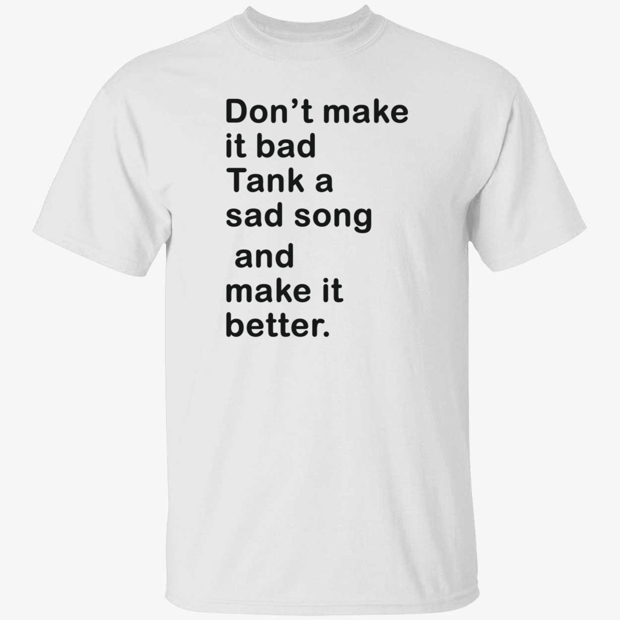 Don’T Make It Bad Tank A Sad Song And Make It Better Shirt Don’T Make It Bad Tank A Sad Song And Make It Better Shirt