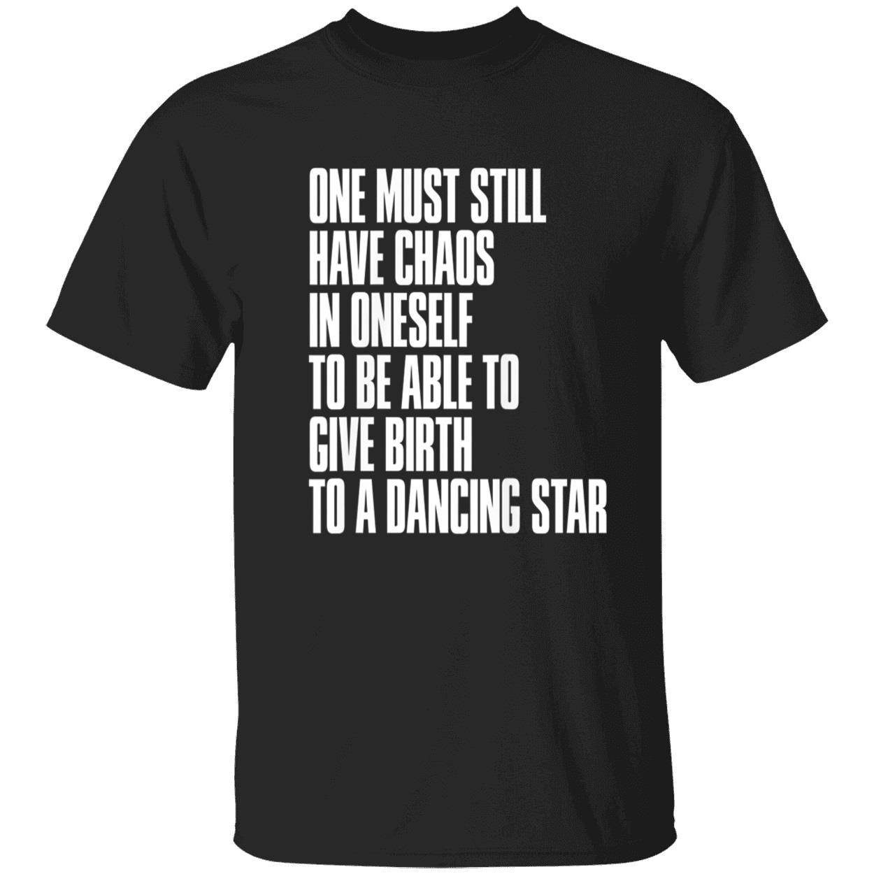 One Must Still Have Chaos In Oneself To Be Able To Give Birth To A Dancing Star Shirt