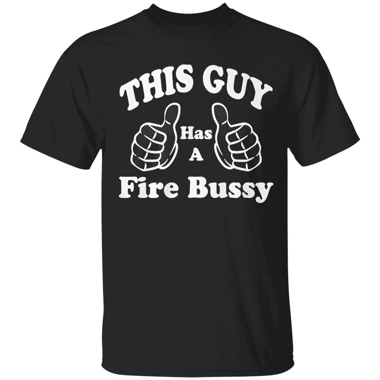 This Guy Has A Fire Bussy Shirt This Guy Has A Fire Bussy Shirt