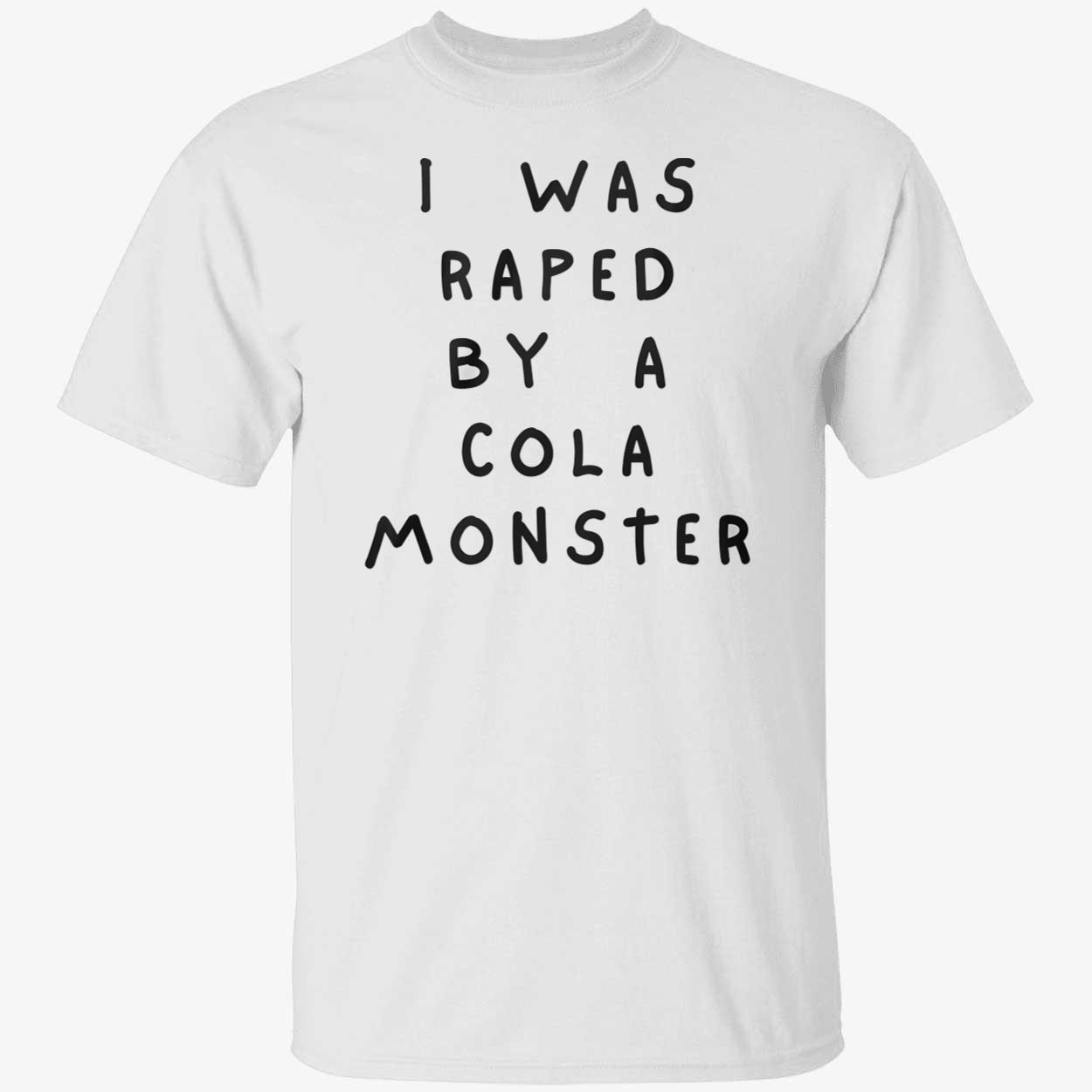 I Was Raped By A Cola Monster Shirt I Was Raped By A Cola Monster Shirt