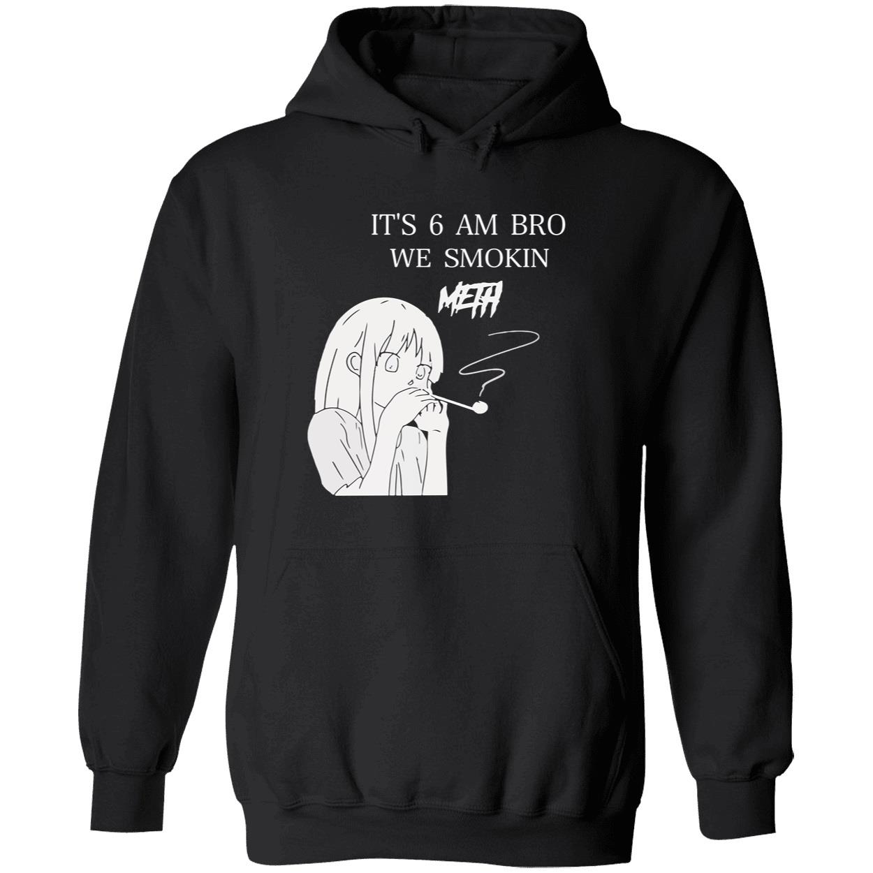 It’S 6 Am Bro We Smokin Meth Shirt It’S 6 Am Bro We Smokin Meth Shirt