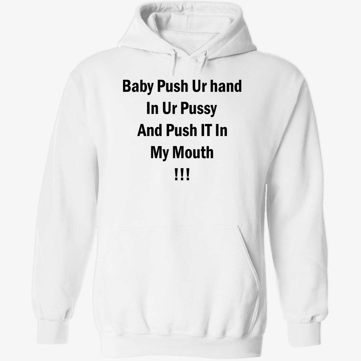 Baby Push Your Hand In Your P*Ssy And Push It In My Mouth Shirt Baby Push Your Hand In Your P*Ssy And Push It In My Mouth Shirt