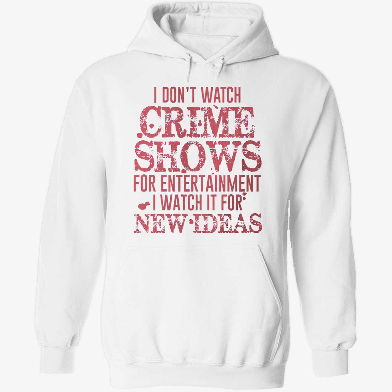 I Don’T Watch Crime Shows For Entertainment I Watch It For New Ideas Shirt I Don’T Watch Crime Shows For Entertainment I Watch It For New Ideas Shirt