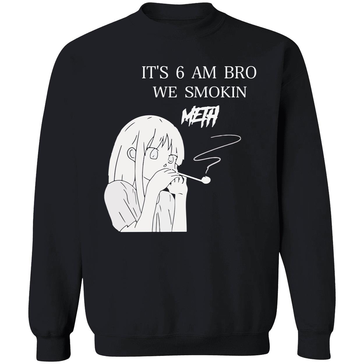 It’S 6 Am Bro We Smokin Meth Shirt It’S 6 Am Bro We Smokin Meth Shirt