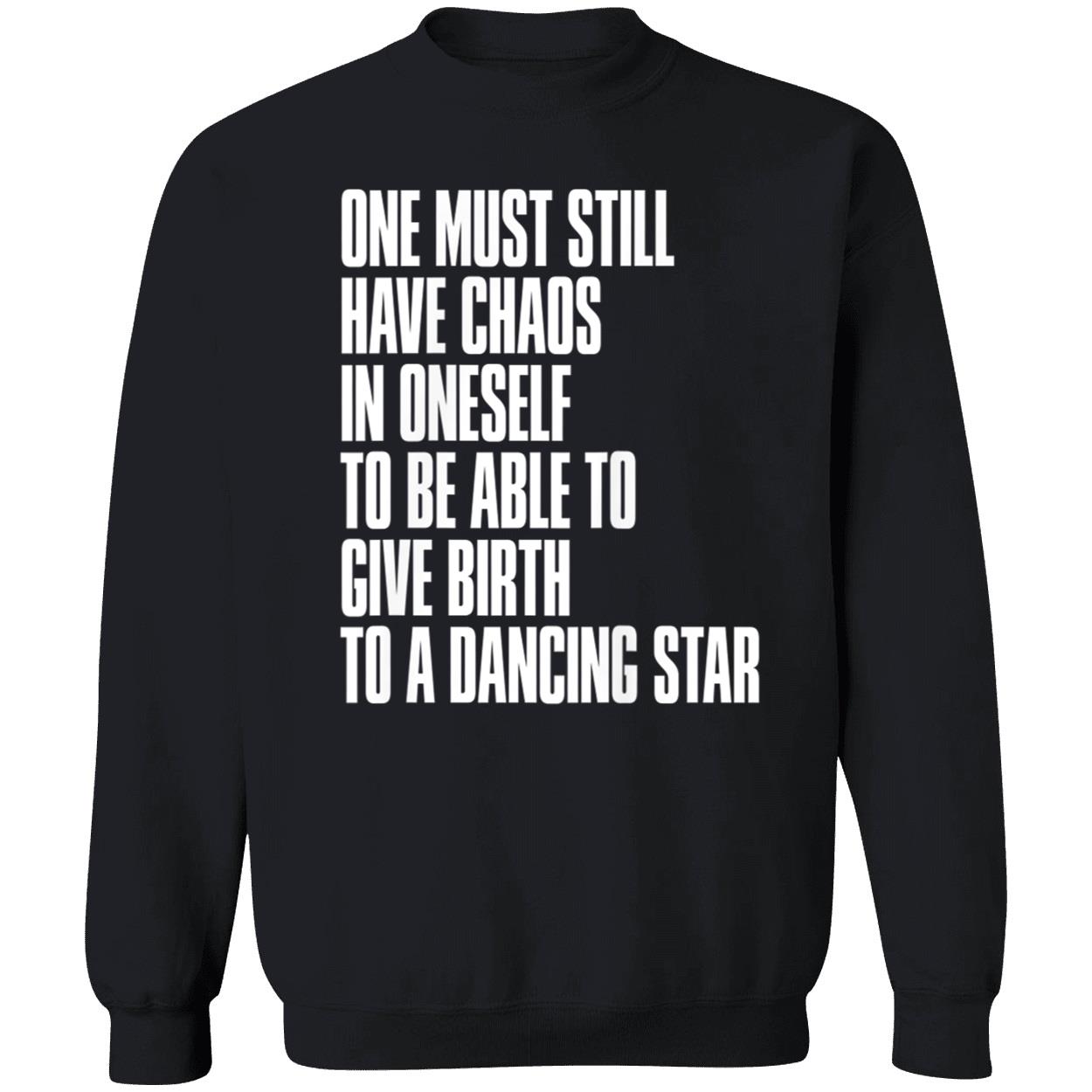 One Must Still Have Chaos In Oneself To Be Able To Give Birth To A Dancing Star Shirt One Must Still Have Chaos In Oneself To Be Able To Give Birth To A Dancing Star Shirt