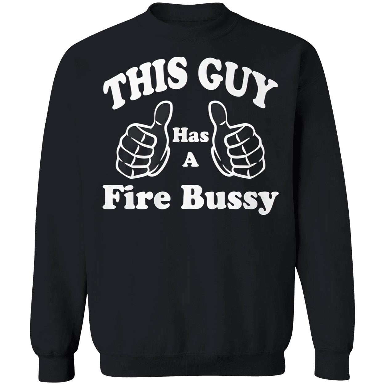 This Guy Has A Fire Bussy Shirt This Guy Has A Fire Bussy Shirt