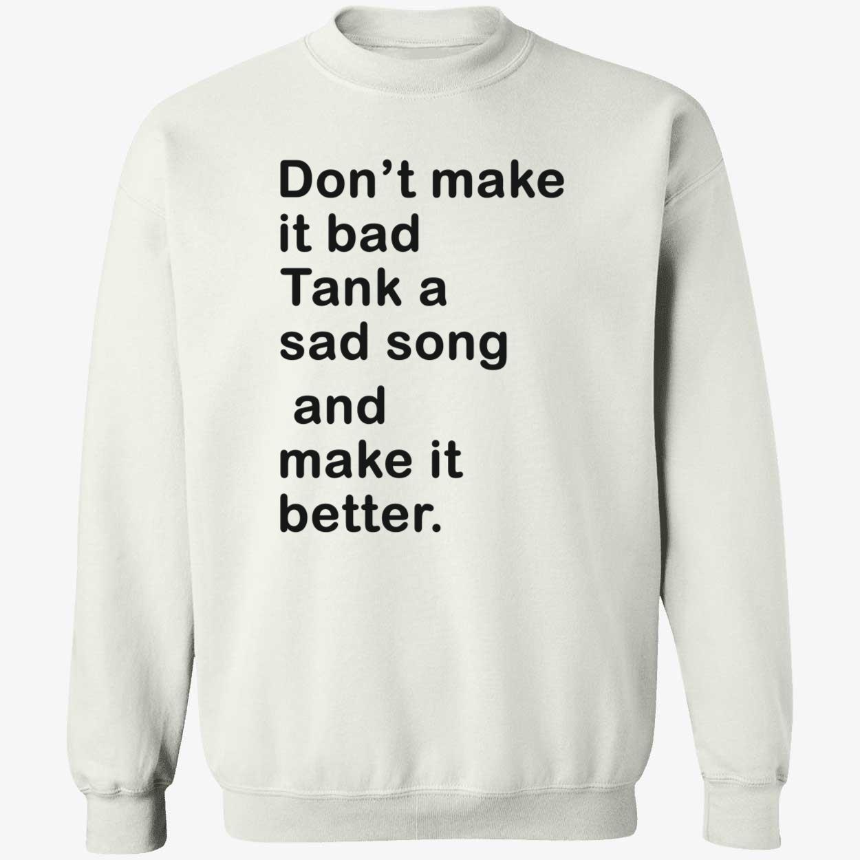 Don’T Make It Bad Tank A Sad Song And Make It Better Shirt Don’T Make It Bad Tank A Sad Song And Make It Better Shirt