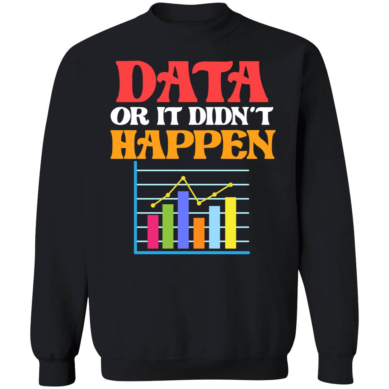 Data Or It Didn’T Happen Sweatshirt Data Or It Didn’T Happen Sweatshirt