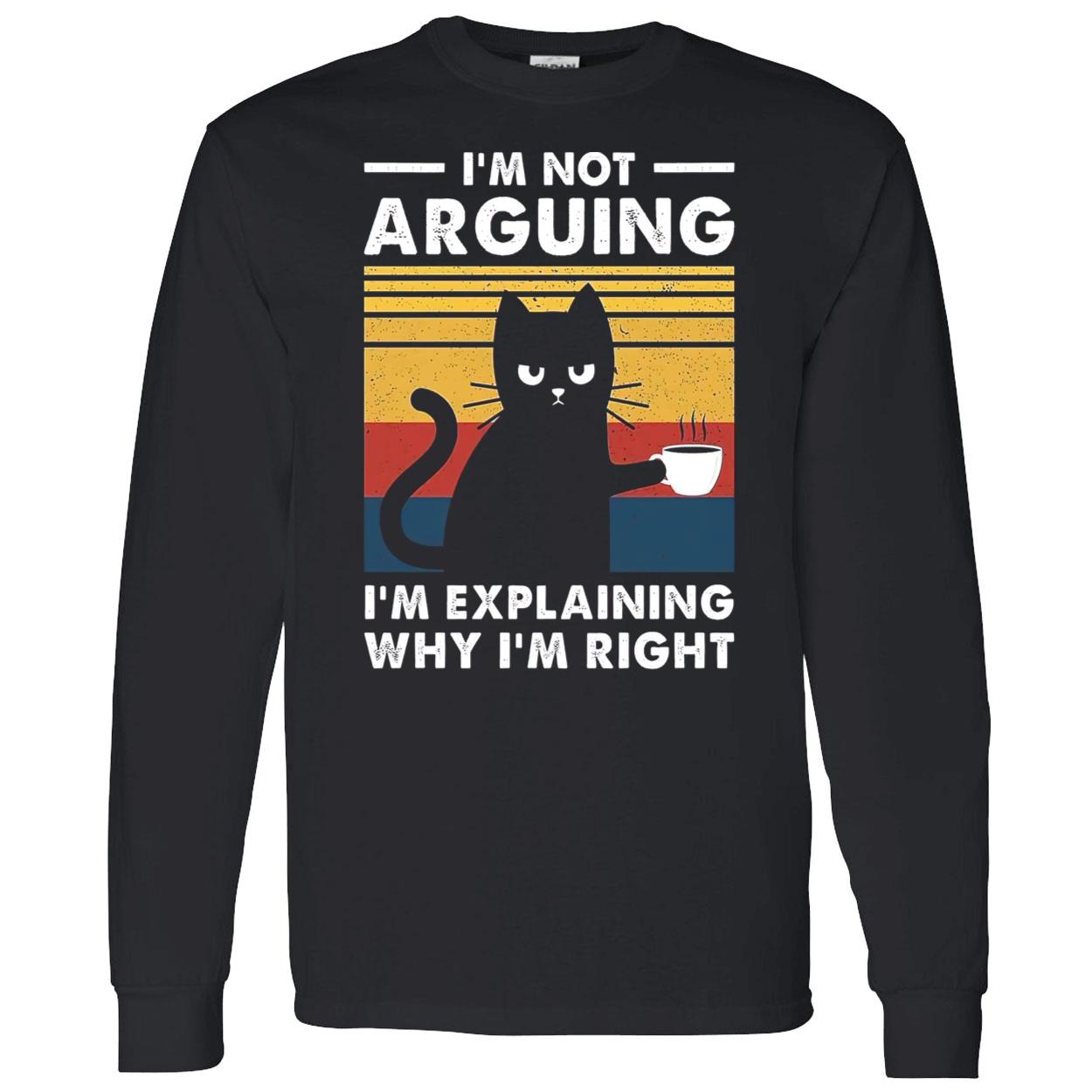 Cat I’M Not Arguing I’M Explaining Why I’M Right Shirt Cat I’M Not Arguing I’M Explaining Why I’M Right Shirt