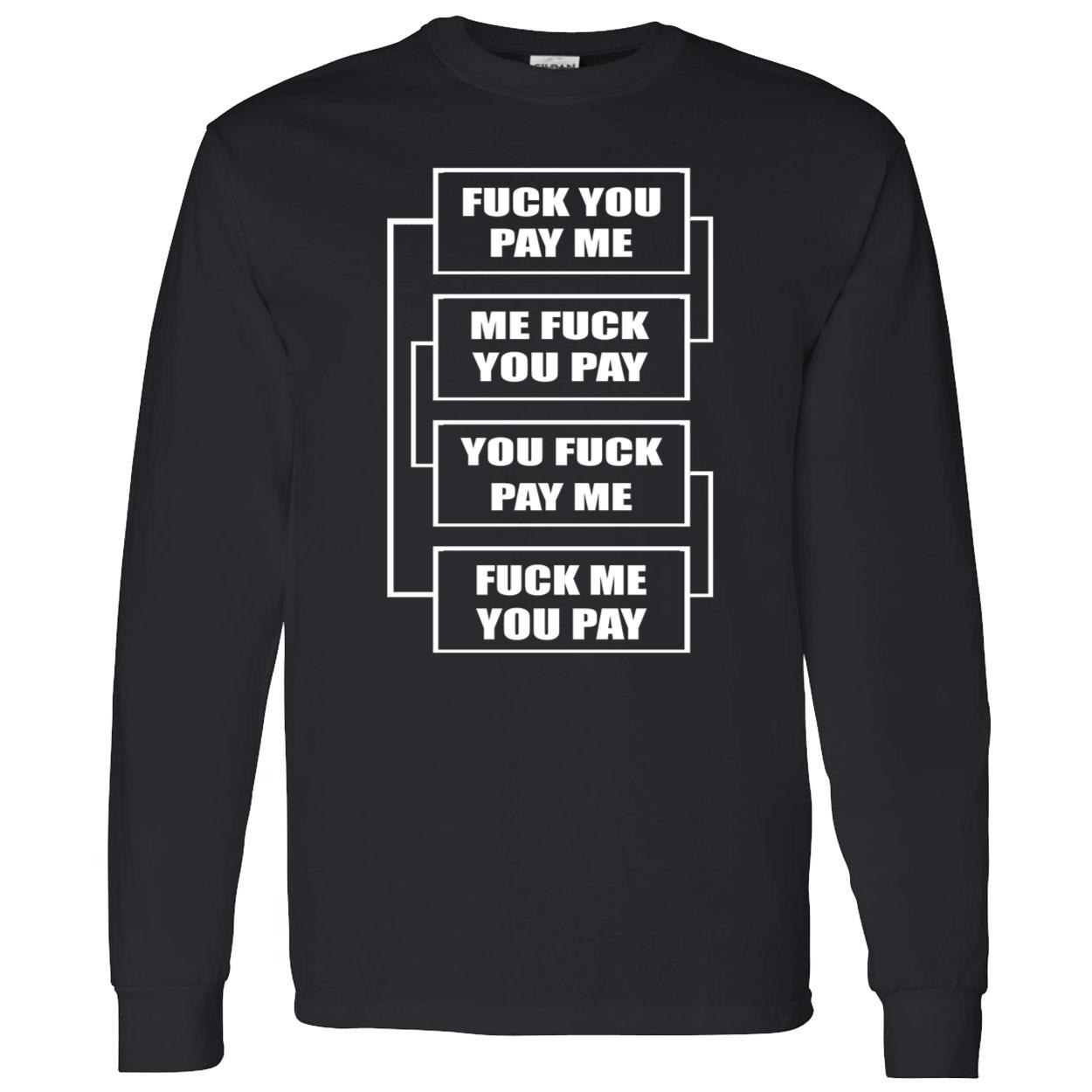 F*Ck You Pay Me Me F*Ck You Pay You F*Ck Pay Me Shirt F*Ck You Pay Me Me F*Ck You Pay You F*Ck Pay Me Shirt