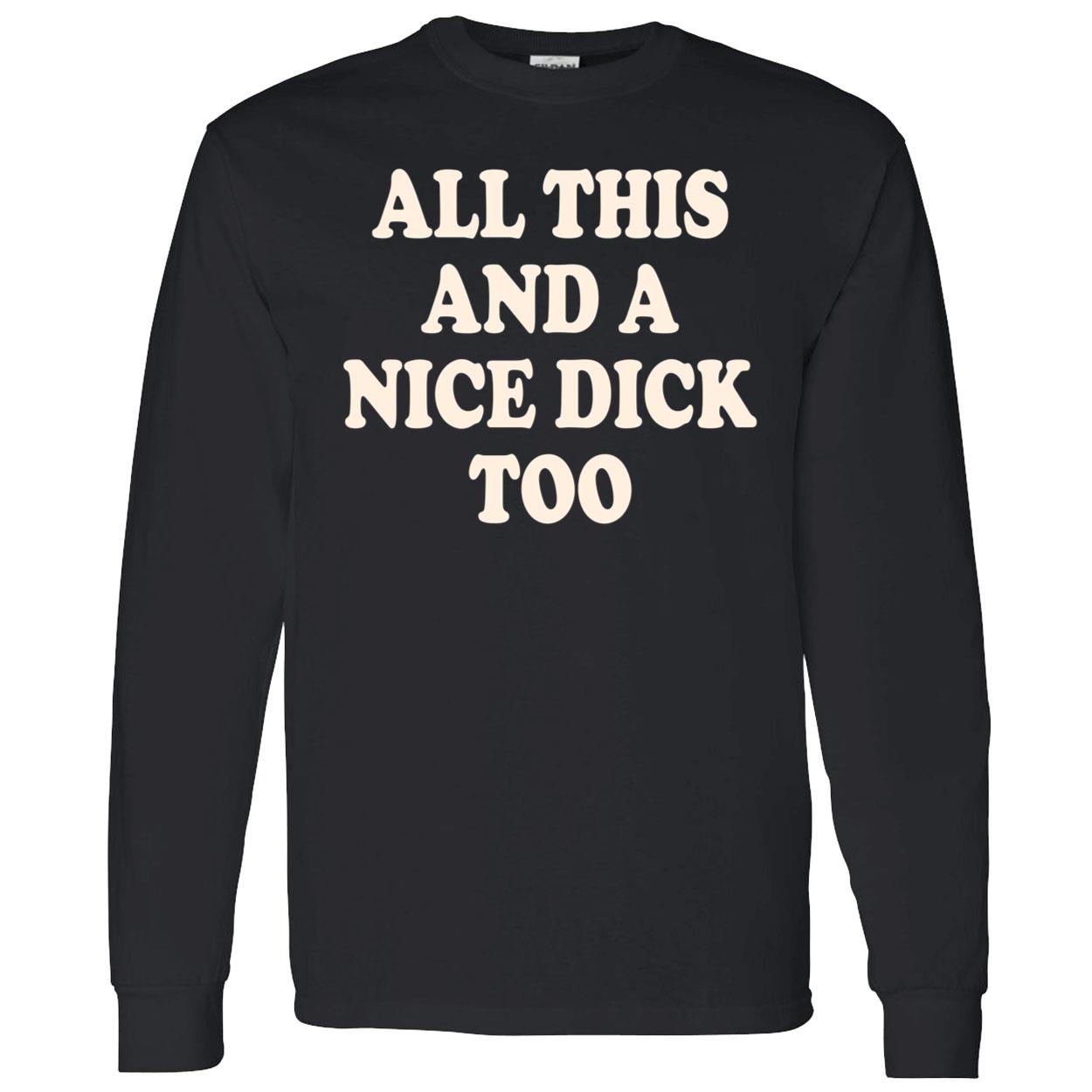 All This And A Nice D*Ck Too Shirt All This And A Nice D*Ck Too Shirt