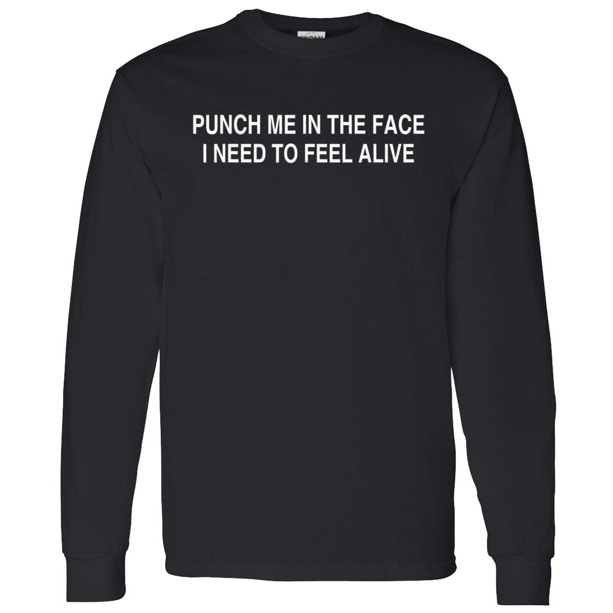 Punch Me In The Face I Need To Feel Alive Shirt Punch Me In The Face I Need To Feel Alive Shirt