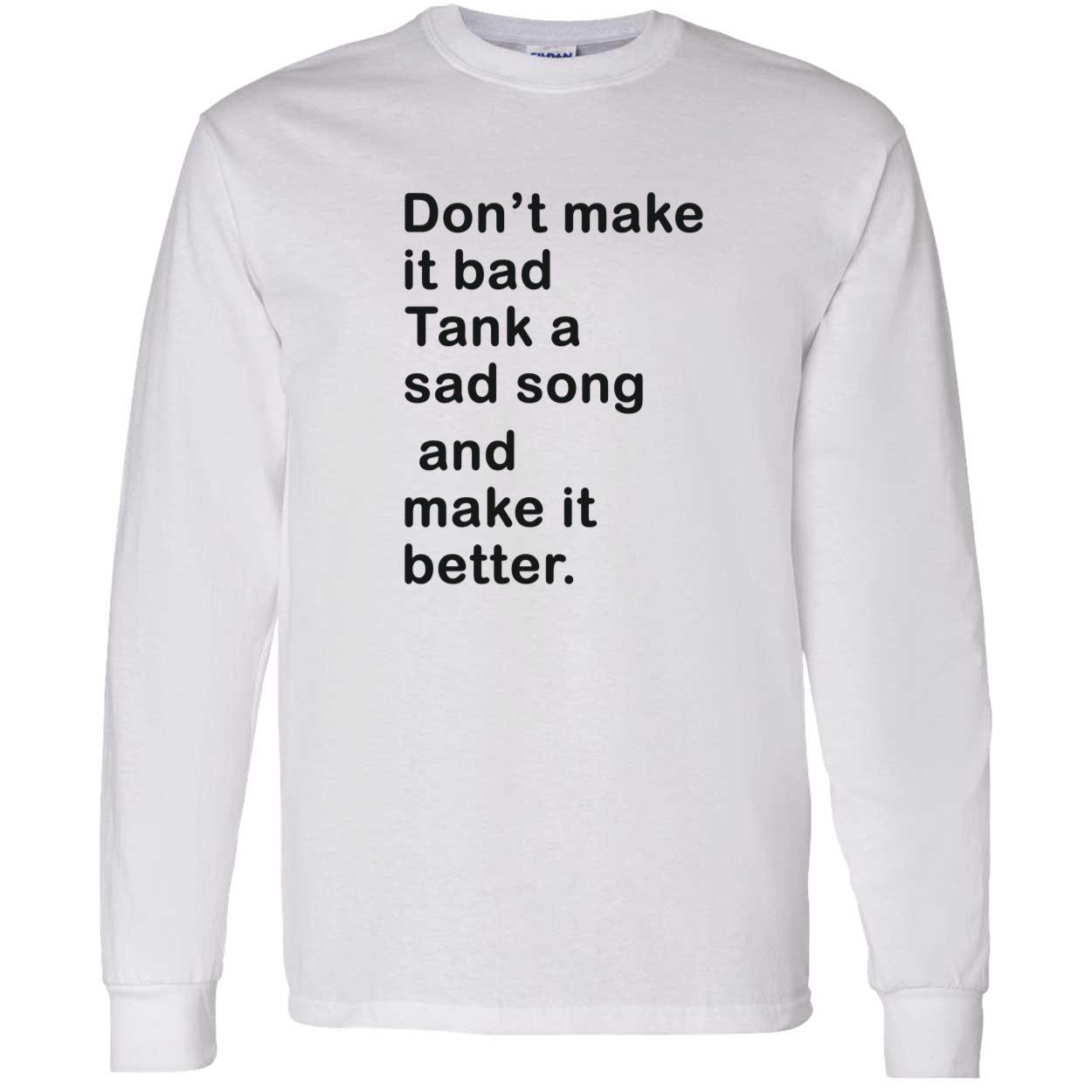 Don’T Make It Bad Tank A Sad Song And Make It Better Shirt Don’T Make It Bad Tank A Sad Song And Make It Better Shirt