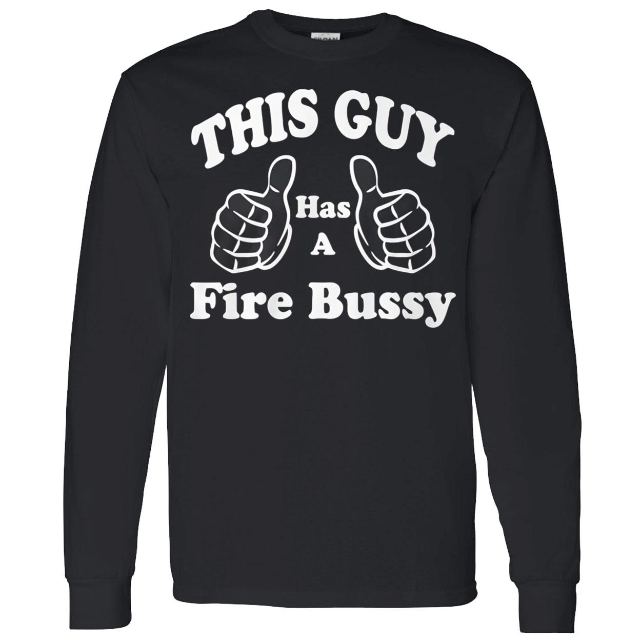 This Guy Has A Fire Bussy Shirt This Guy Has A Fire Bussy Shirt
