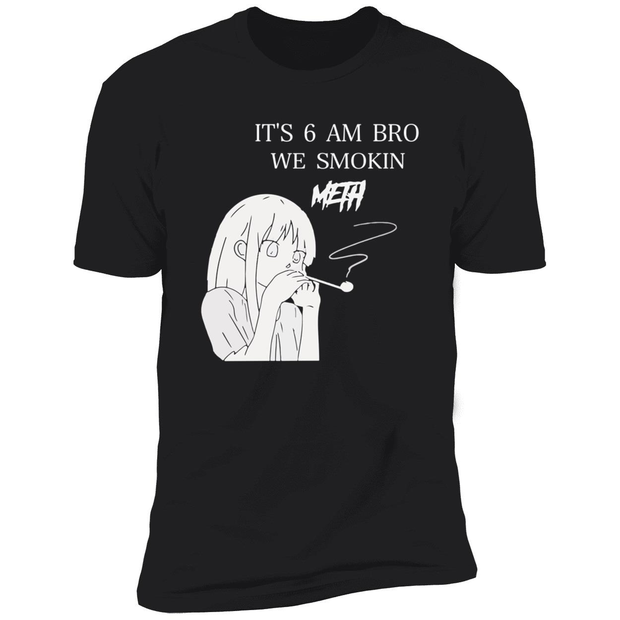 It’S 6 Am Bro We Smokin Meth Shirt It’S 6 Am Bro We Smokin Meth Shirt