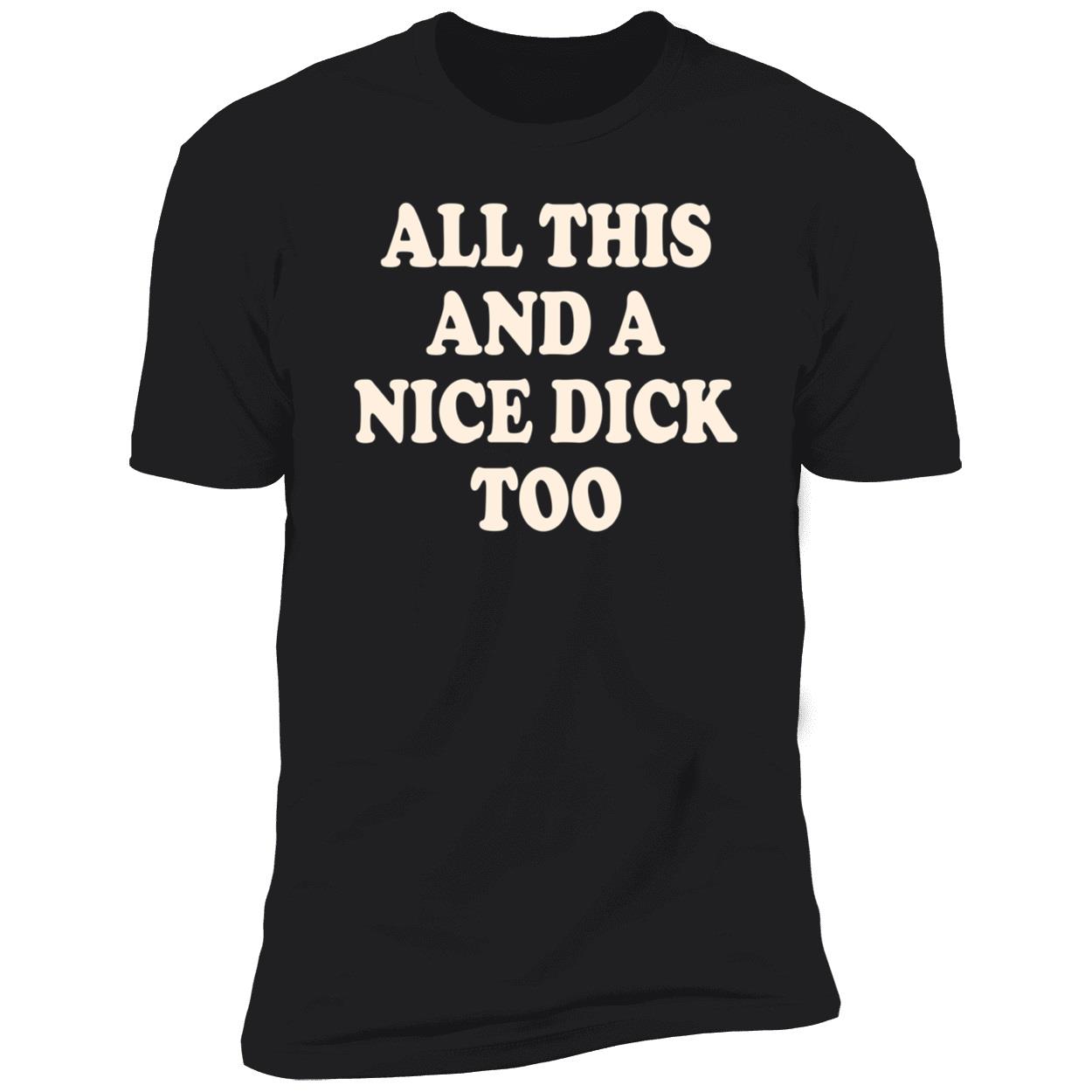 All This And A Nice D*Ck Too Shirt All This And A Nice D*Ck Too Shirt