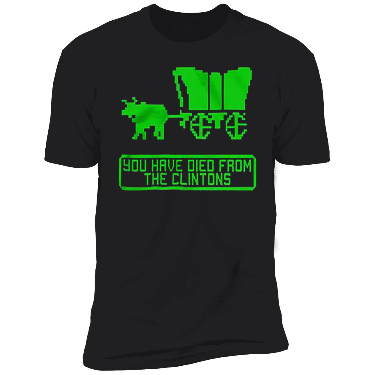 You Have Died From The Clintons Shirt You Have Died From The Clintons Shirt